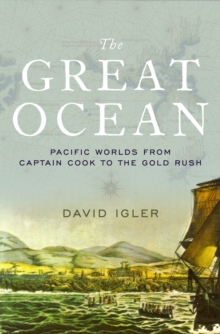 The Great Ocean : Pacific Worlds from Captain Cook to the Gold Rush