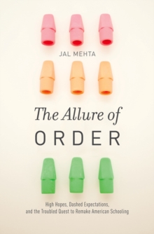 The Allure of Order : High Hopes, Dashed Expectations, and the Troubled Quest to Remake American Schooling