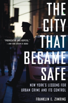 The City that Became Safe : New York's Lessons for Urban Crime and Its Control, Paperback / softback Book The City that Became Safe : New York's Lessons for Urban Crime and Its Control, Paperback / softback Book
