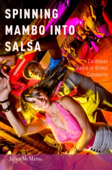 Spinning Mambo into Salsa : Caribbean Dance in Global Commerce