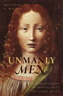 Unmanly Men : Refigurations of Masculinity in Luke-Acts