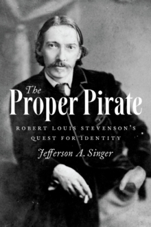 The Proper Pirate : Robert Louis Stevenson's Quest for Identity