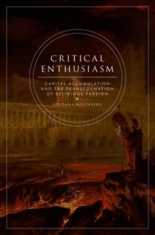 Critical Enthusiasm : Capital Accumulation and the Transformation of Religious Passion, Paperback / softback Book Critical Enthusiasm : Capital Accumulation and the Transformation of Religious Passion, Paperback / softback Book