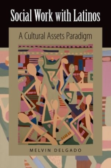Social Work with Latinos : A Cultural Assets Paradigm, Paperback / softback Book Social Work with Latinos : A Cultural Assets Paradigm, Paperback / softback Book