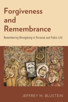Forgiveness and Remembrance : Remembering Wrongdoing in Personal and Public Life, Paperback / softback Book Forgiveness and Remembrance : Remembering Wrongdoing in Personal and Public Life, Paperback / softback Book