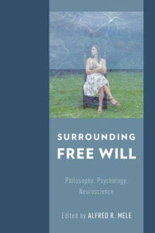 Surrounding Free Will : Philosophy, Psychology, Neuroscience, Hardback Book Surrounding Free Will : Philosophy, Psychology, Neuroscience, Hardback Book