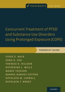 Concurrent Treatment of PTSD and Substance Use Disorders Using Prolonged Exposure (COPE) : Therapist Guide, Paperback / softback Book Concurrent Treatment of PTSD and Substance Use Disorders Using Prolonged Exposure (COPE) : Therapist Guide, Paperback / softback Book
