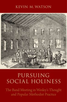 Pursuing Social Holiness : The Band Meeting in Wesley's Thought and Popular Methodist Practice