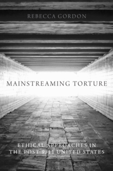 Mainstreaming Torture : Ethical Approaches in the Post-9/11 United States