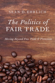 The Politics of Fair Trade : Moving Beyond Free Trade and Protection