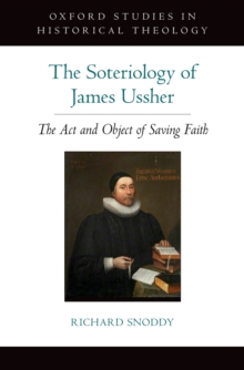 The Soteriology of James Ussher : The Act and Object of Saving Faith