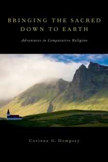 Bringing the Sacred Down to Earth : Adventures in Comparative Religion