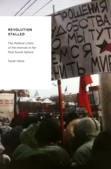 Revolution Stalled : The Political Limits of the Internet in the Post-Soviet Sphere