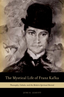 The Mystical Life of Franz Kafka : Theosophy, Cabala, and the Modern Spiritual Revival