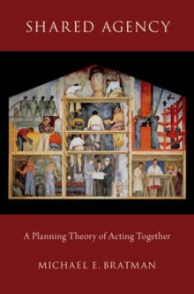 Shared Agency : A Planning Theory of Acting Together, Paperback / softback Book Shared Agency : A Planning Theory of Acting Together, Paperback / softback Book