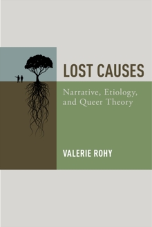 Lost Causes : Narrative, Etiology, and Queer Theory