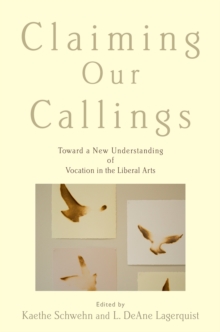 Claiming Our Callings : Toward a New Understanding of Vocation in the Liberal Arts