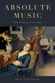 Absolute Music : The History of an Idea, Hardback Book Absolute Music : The History of an Idea, Hardback Book