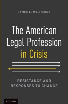 The American Legal Profession in Crisis : Resistance and Responses to Change