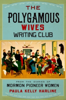 The Polygamous Wives Writing Club : From the Diaries of Mormon Pioneer Women