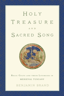 Holy Treasure and Sacred Song : Relic Cults and their Liturgies in Medieval Tuscany