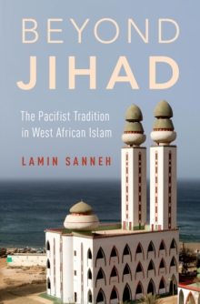 Beyond Jihad : The Pacifist Tradition in West African Islam