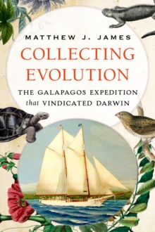 Collecting Evolution : The Galapagos Expedition that Vindicated Darwin