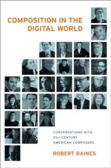 Composition in the Digital World : Conversations with 21st Century American Composers