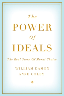 The Power of Ideals : The Real Story of Moral Choice