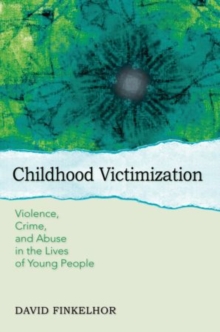 Childhood Victimization : Violence, Crime, and Abuse in the Lives of Young People, Paperback / softback Book Childhood Victimization : Violence, Crime, and Abuse in the Lives of Young People, Paperback / softback Book
