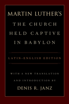 Luther's The Church Held Captive in Babylon : Latin-English Edition, with a New Translation and Introduction