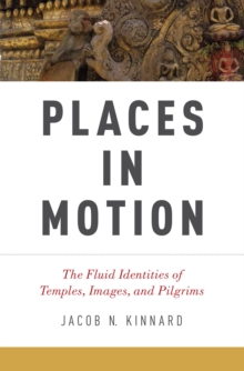 Places in Motion : The Fluid Identities of Temples, Images, and Pilgrims