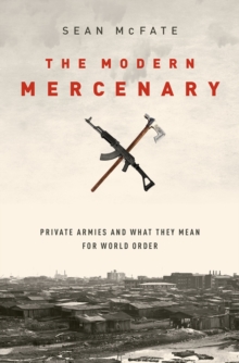 The Modern Mercenary : Private Armies and What They Mean for World Order