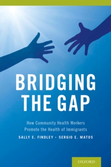 Bridging the Gap : How Community Health Workers Promote the Health of Immigrants