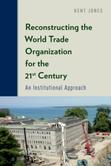 Reconstructing the World Trade Organization for the 21st Century : An Institutional Approach