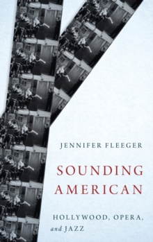 Sounding American : Hollywood, Opera, and Jazz, Hardback Book Sounding American : Hollywood, Opera, and Jazz, Hardback Book