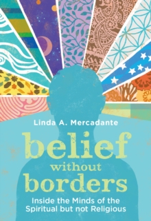 Belief without Borders : Inside the Minds of the Spiritual but not Religious