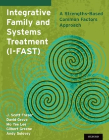 Integrative Family and Systems Treatment (I-FAST) : A Strengths-Based Common Factors Approach, Paperback / softback Book Integrative Family and Systems Treatment (I-FAST) : A Strengths-Based Common Factors Approach, Paperback / softback Book