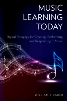 Music Learning Today : Digital Pedagogy for Creating, Performing, and Responding to Music