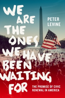 We Are the Ones We Have Been Waiting For : The Promise of Civic Renewal in America