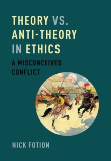 Theory vs. Anti-Theory in Ethics : A Misconceived Conflict, Hardback Book Theory vs. Anti-Theory in Ethics : A Misconceived Conflict, Hardback Book