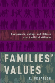 Families' Values : How Parents, Siblings, and Children Affect Political Attitudes