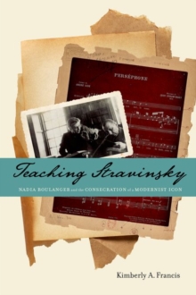 Teaching Stravinsky : Nadia Boulanger and the Consecration of a Modernist Icon, Hardback Book Teaching Stravinsky : Nadia Boulanger and the Consecration of a Modernist Icon, Hardback Book