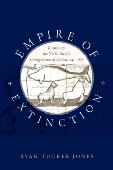 Empire of Extinction : Russians and the North Pacific's Strange Beasts of the Sea, 1741-1867