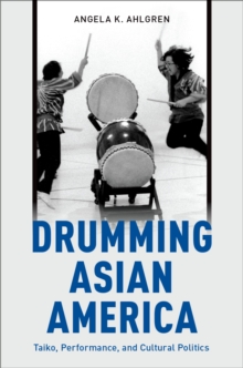 Drumming Asian America : Taiko, Performance, and Cultural Politics