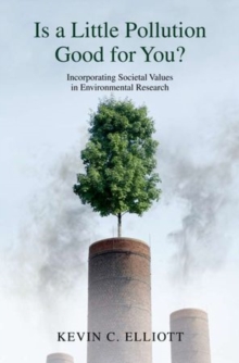 Is a Little Pollution Good for You? : Incorporating Societal Values in Environmental Research, Paperback / softback Book Is a Little Pollution Good for You? : Incorporating Societal Values in Environmental Research, Paperback / softback Book