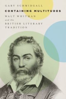 Containing Multitudes : Walt Whitman and the British Literary Tradition