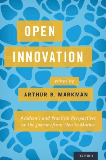 Open Innovation : Academic and Practical Perspectives on the Journey from Idea to Market