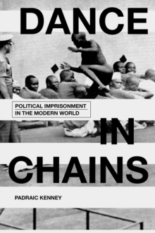 Dance in Chains : Political Imprisonment in the Modern World