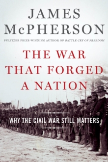 The War That Forged a Nation : Why the Civil War Still Matters